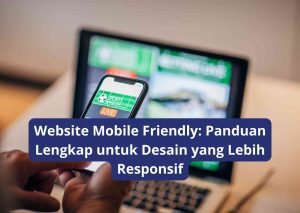 Website Mobile Friendly Panduan Lengkap untuk Desain yang Lebih Responsif